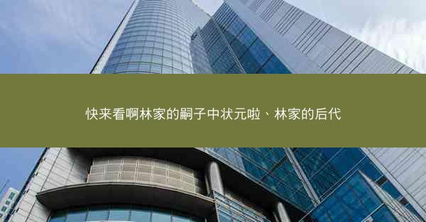 快来看啊林家的嗣子中状元啦、林家的后代 快来看啊林家的嗣子中状元啦、林家的后代