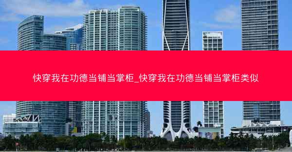 快穿我在功德当铺当掌柜_快穿我在功德当铺当掌柜类似