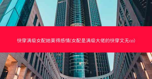 快穿满级女配她莫得感情(女配是满级大佬的快穿文无cp)