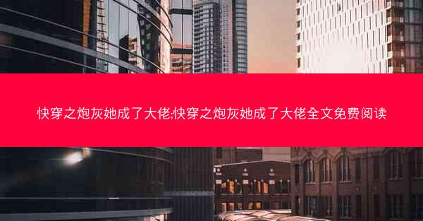 快穿之炮灰她成了大佬;快穿之炮灰她成了大佬全文免费阅读