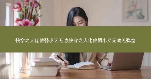 快穿之大佬他弱小又无助,快穿之大佬他弱小又无助无弹窗