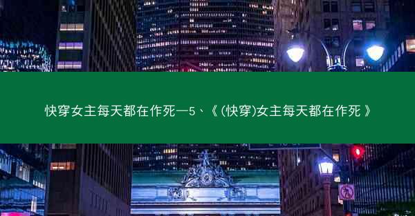 快穿女主每天都在作死—5、《(快穿)女主每天都在作死》