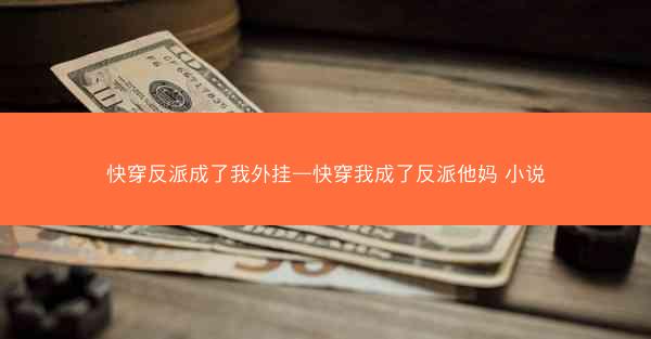 快穿反派成了我外挂—快穿我成了反派他妈 小说
