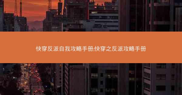 快穿反派自我攻略手册;快穿之反派攻略手册 快穿反派自我攻略手册;快穿之反派攻略手册