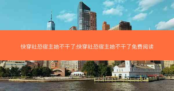 快穿社恐宿主她不干了;快穿社恐宿主她不干了免费阅读