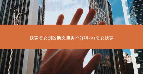 快穿恶女别凶斯文渣男不好哄-bts恶女快穿
