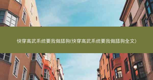 快穿高武系统要我做舔狗(快穿高武系统要我做舔狗全文)