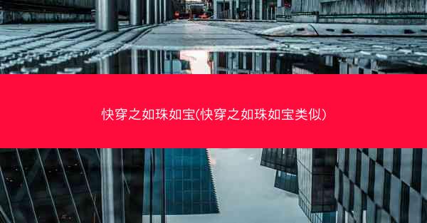 快穿之如珠如宝(快穿之如珠如宝类似)