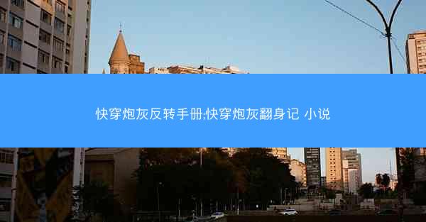 快穿炮灰反转手册;快穿炮灰翻身记 小说