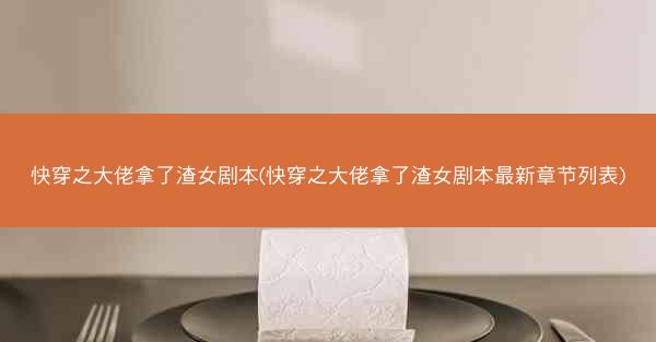 快穿之大佬拿了渣女剧本(快穿之大佬拿了渣女剧本最新章节列表)