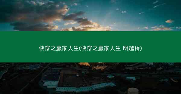 快穿之赢家人生(快穿之赢家人生 明越桥)
