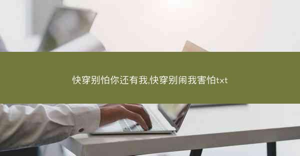 快穿别怕你还有我,快穿别闹我害怕txt