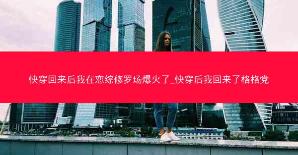 快穿回来后我在恋综修罗场爆火了_快穿后我回来了格格党