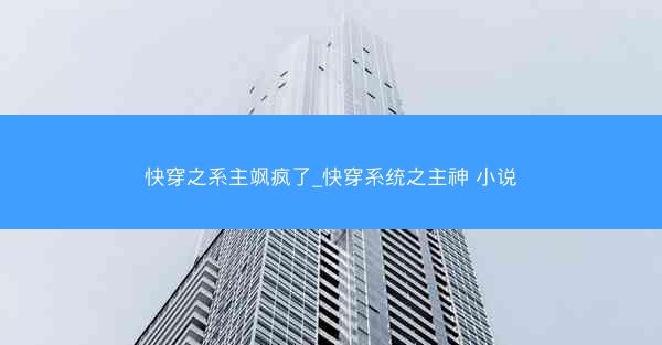 快穿之系主飒疯了_快穿系统之主神 小说