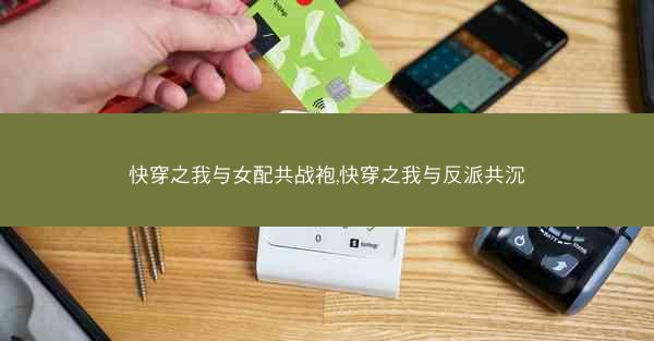 快穿之我与女配共战袍,快穿之我与反派共沉 快穿之我与女配共战袍,快穿之我与反派共沉