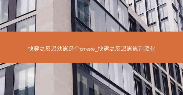 快穿之反派幼崽是个omege_快穿之反派崽崽别黑化