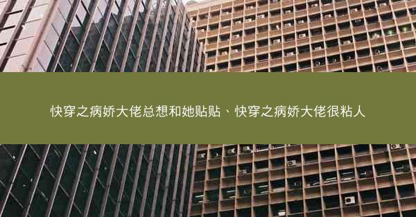 快穿之病娇大佬总想和她贴贴、快穿之病娇大佬很粘人