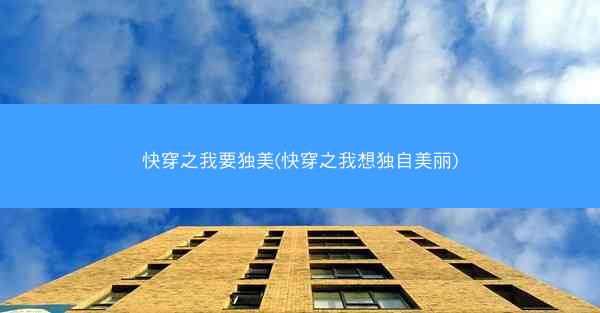 快穿之我要独美(快穿之我想独自美丽)