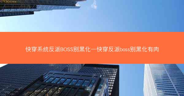 快穿系统反派BOSS别黑化—快穿反派boss别黑化有肉