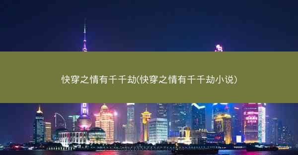 快穿之情有千千劫(快穿之情有千千劫小说) 快穿之情有千千劫(快穿之情有千千劫小说)