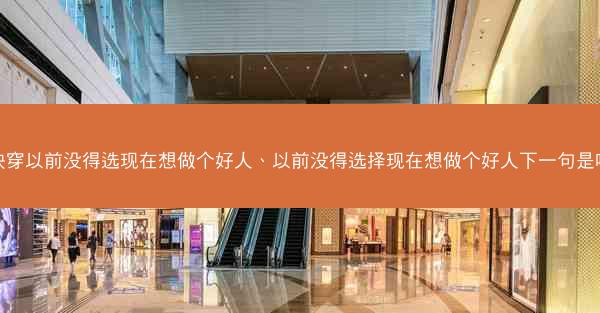 快穿以前没得选现在想做个好人、以前没得选择现在想做个好人下一句是啥