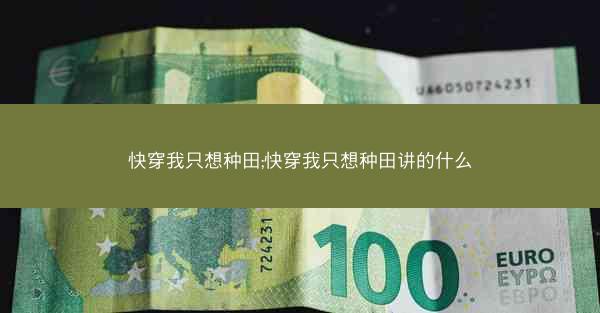 快穿我只想种田;快穿我只想种田讲的什么