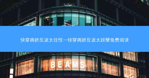 快穿病娇反派太任性—快穿病娇反派太妖孽免费阅读