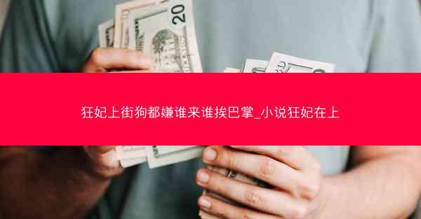 狂妃上街狗都嫌谁来谁挨巴掌_小说狂妃在上 狂妃上街狗都嫌谁来谁挨巴掌_小说狂妃在上