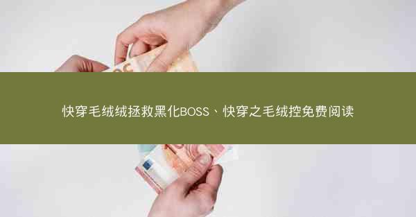 快穿毛绒绒拯救黑化BOSS、快穿之毛绒控免费阅读 快穿毛绒绒拯救黑化BOSS、快穿之毛绒控免费阅读
