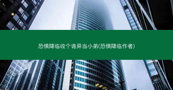 恐惧降临收个诡异当小弟(恐惧降临作者)