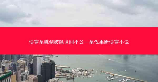 快穿杀戮剑破除世间不公—杀伐果断快穿小说