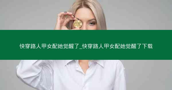 快穿路人甲女配她觉醒了_快穿路人甲女配她觉醒了下载