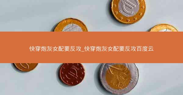 快穿炮灰女配要反攻_快穿炮灰女配要反攻百度云