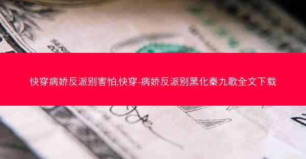 快穿病娇反派别害怕,快穿-病娇反派别黑化秦九歌全文下载