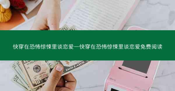 快穿在恐怖惊悚里谈恋爱—快穿在恐怖惊悚里谈恋爱免费阅读