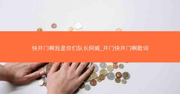 快开门啊我是你们队长阿威_开门快开门啊歌词