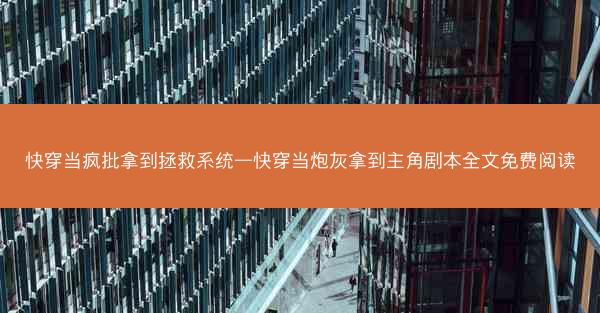 快穿当疯批拿到拯救系统—快穿当炮灰拿到主角剧本全文免费阅读