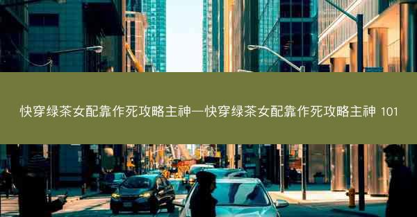 快穿绿茶女配靠作死攻略主神—快穿绿茶女配靠作死攻略主神 101