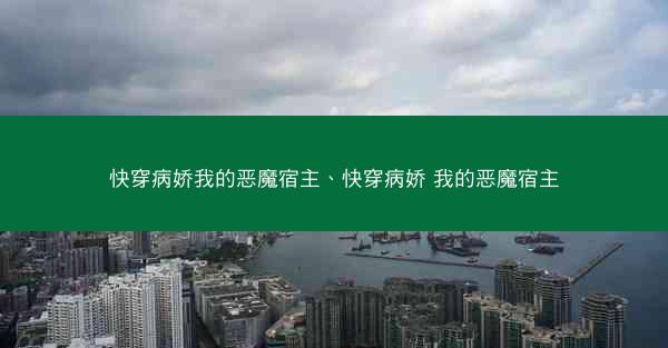 快穿病娇我的恶魔宿主、快穿病娇 我的恶魔宿主