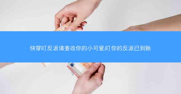 快穿叮反派请查收你的小可爱;叮你的反派已到账