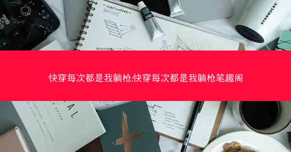 快穿每次都是我躺枪;快穿每次都是我躺枪笔趣阁