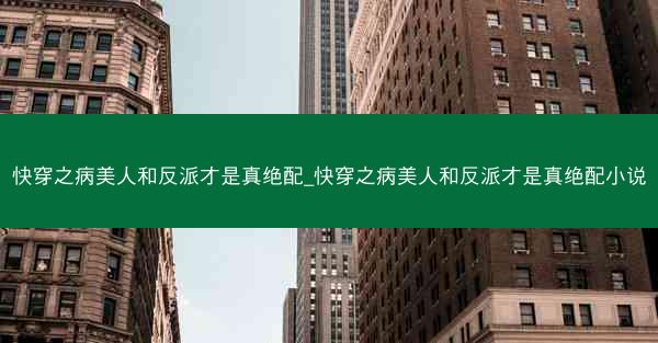 快穿之病美人和反派才是真绝配_快穿之病美人和反派才是真绝配小说