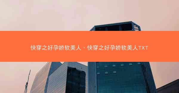 快穿之好孕娇软美人、快穿之好孕娇软美人TXT