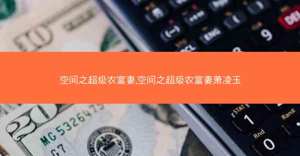空间之超级农富妻,空间之超级农富妻萧凌玉 空间之超级农富妻,空间之超级农富妻萧凌玉