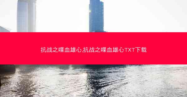 抗战之喋血雄心,抗战之喋血雄心TXT下载