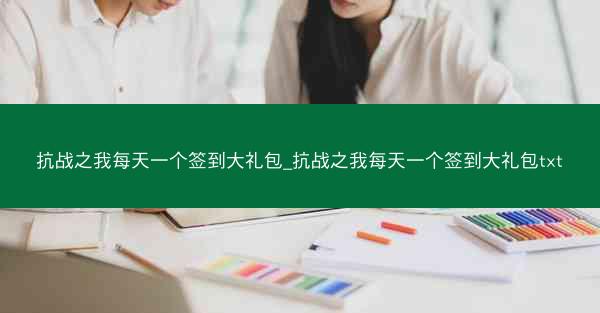 抗战之我每天一个签到大礼包_抗战之我每天一个签到大礼包txt 抗战之我每天一个签到大礼包_抗战之我每天一个签到大礼包txt