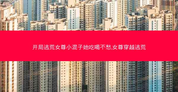 开局逃荒女尊小混子她吃喝不愁,女尊穿越逃荒