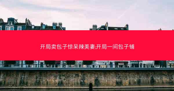 开局卖包子惊呆辣美妻;开局一间包子铺