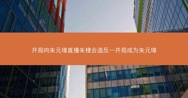 开局向朱元璋直播朱棣会造反—开局成为朱元璋