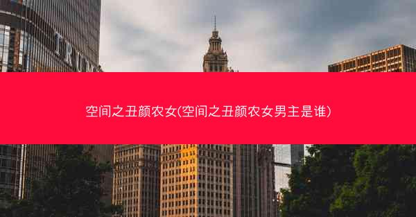 空间之丑颜农女(空间之丑颜农女男主是谁)
